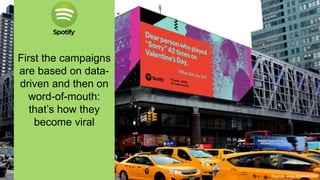 First the campaigns
are based on data-
driven and then on
word-of-mouth:
that’s how they
become viral
Source: www.adweek.com
 