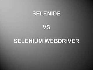 SELENIDE
VS
SELENIUM WEBDRIVER

 