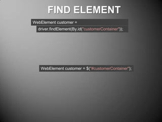 FIND ELEMENT
WebElement customer =
driver.findElement(By.id("customerContainer"));

WebElement customer = $("#customerContainer");

 