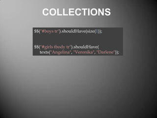 COLLECTIONS
$$("#boys tr").shouldHave(size(1));
$$("#girls tbody tr").shouldHave(
texts("Angelina", "Veronika", "Darlene"));

 