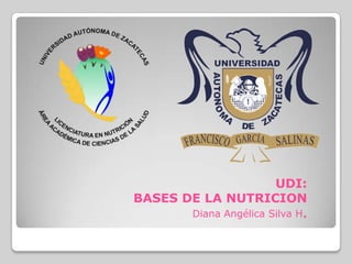 UDI:
BASES DE LA NUTRICION
Diana Angélica Silva H.

 