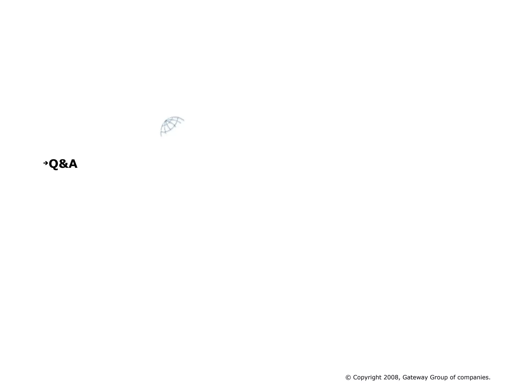 Q&A © Copyright 2008, Gateway Group of companies. 