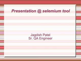 Presentation @ selemium tool Jagdish Patel Sr. QA Engineer 