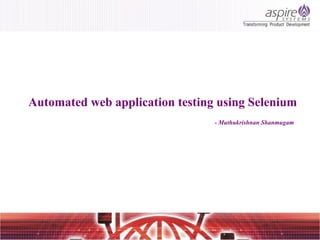 Automated web application testing using Selenium   - Muthukrishnan Shanmugam Automated web application testing using Selenium   - Muthukrishnan Shanmugam 