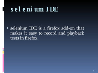 selenium IDE selenium IDE is a firefox add-on that makes it easy to record and playback tests in firefox.  