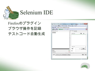 Selenium IDE
Firefoxのプラグイン
ブラウザ操作を記録
テストコード自動生成




                   8
 