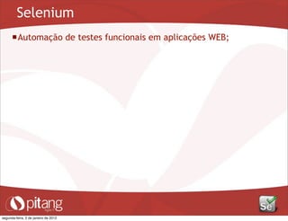 Selenium
Automação de testes funcionais em aplicações WEB;
segunda-feira, 2 de janeiro de 2012
 