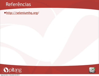 Referências
http://seleniumhq.org/
segunda-feira, 2 de janeiro de 2012
 
