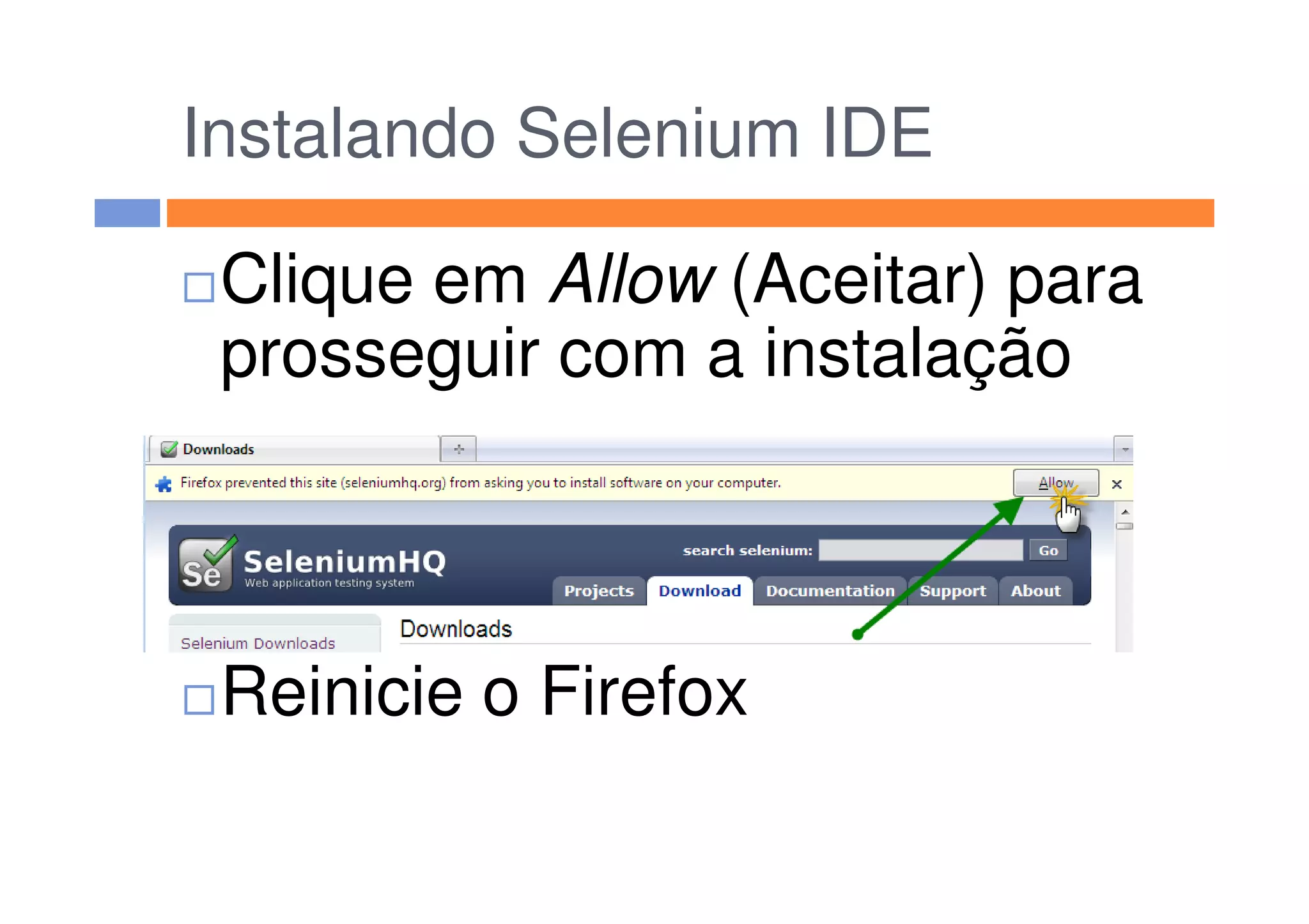 Instalando Selenium IDE
Clique em Allow (Aceitar) para
prosseguir com a instalação
Reinicie o Firefox
 