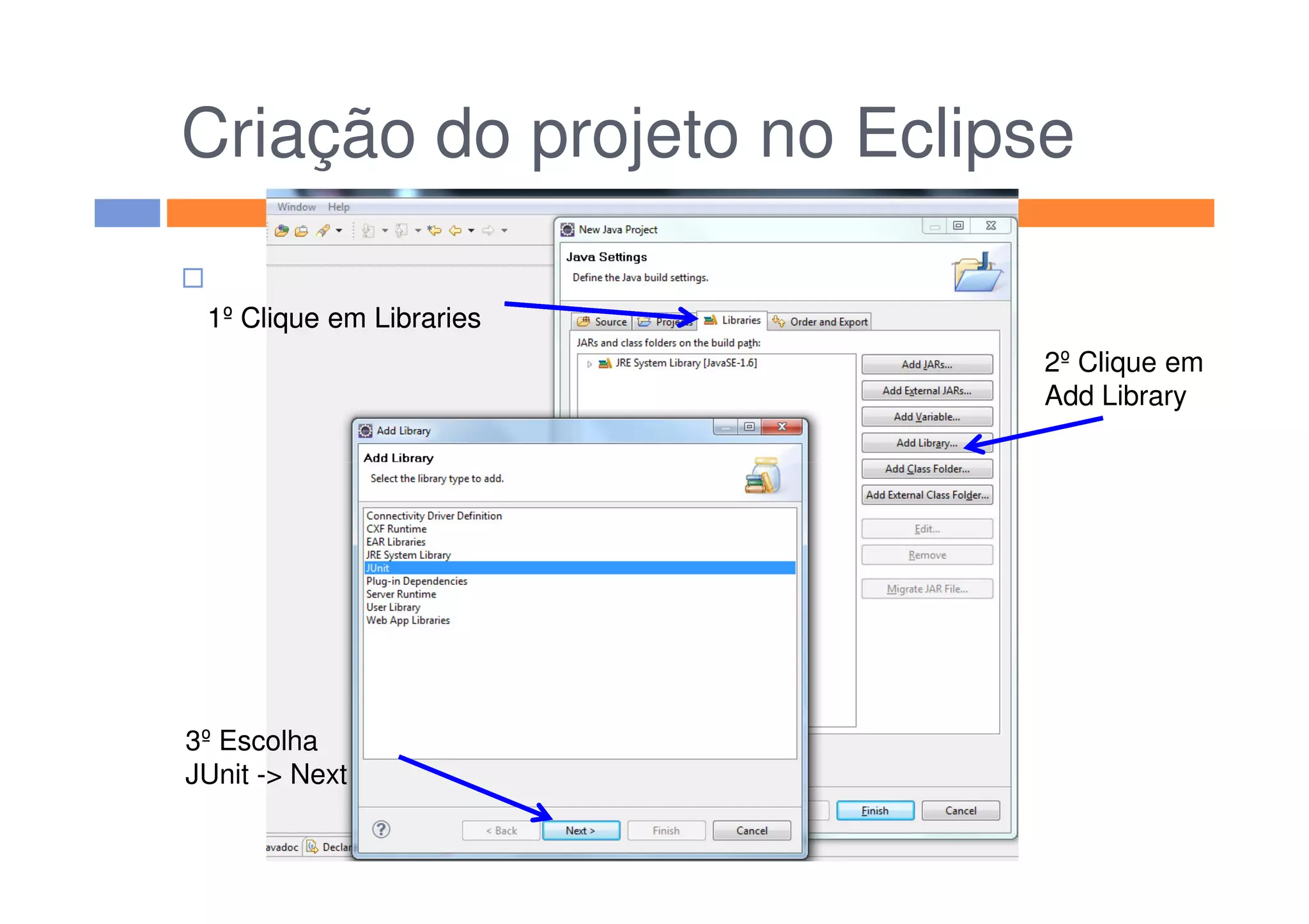 Criação do projeto no Eclipse
1º Clique em Libraries
2º Clique em
Add Library
1º Clique em Libraries
3º Escolha
JUnit -> Next
 