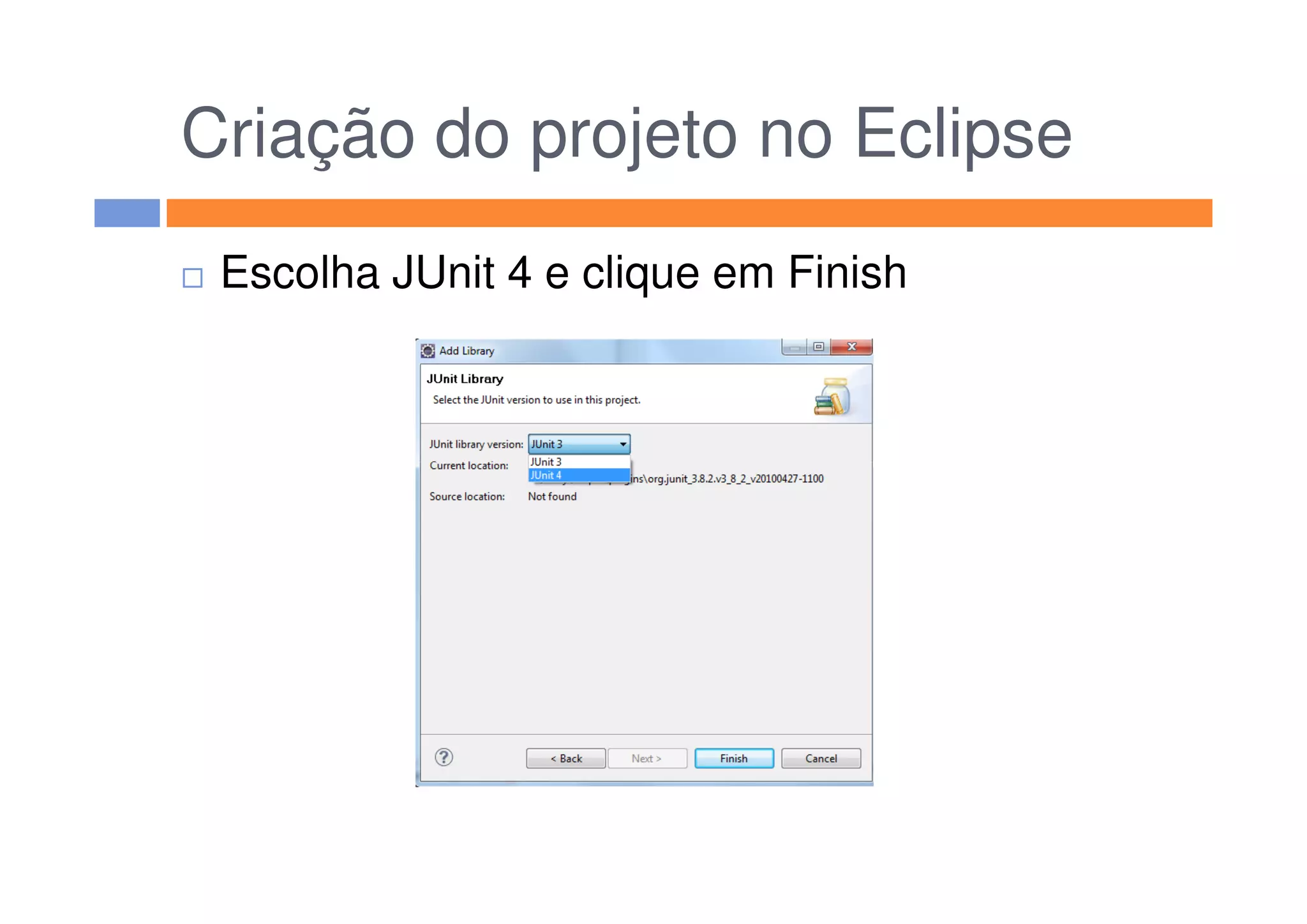Criação do projeto no Eclipse
Escolha JUnit 4 e clique em Finish
 