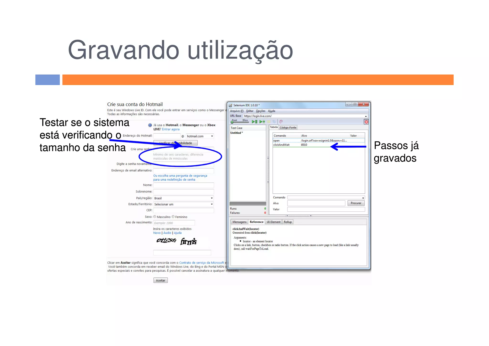 Gravando utilização
Passos já
gravados
Testar se o sistema
está verificando o
tamanho da senha
Testar se o sistema
está verificando o
tamanho da senha
Testar se o sistema
está verificando o
tamanho da senha Passos já
gravados
 