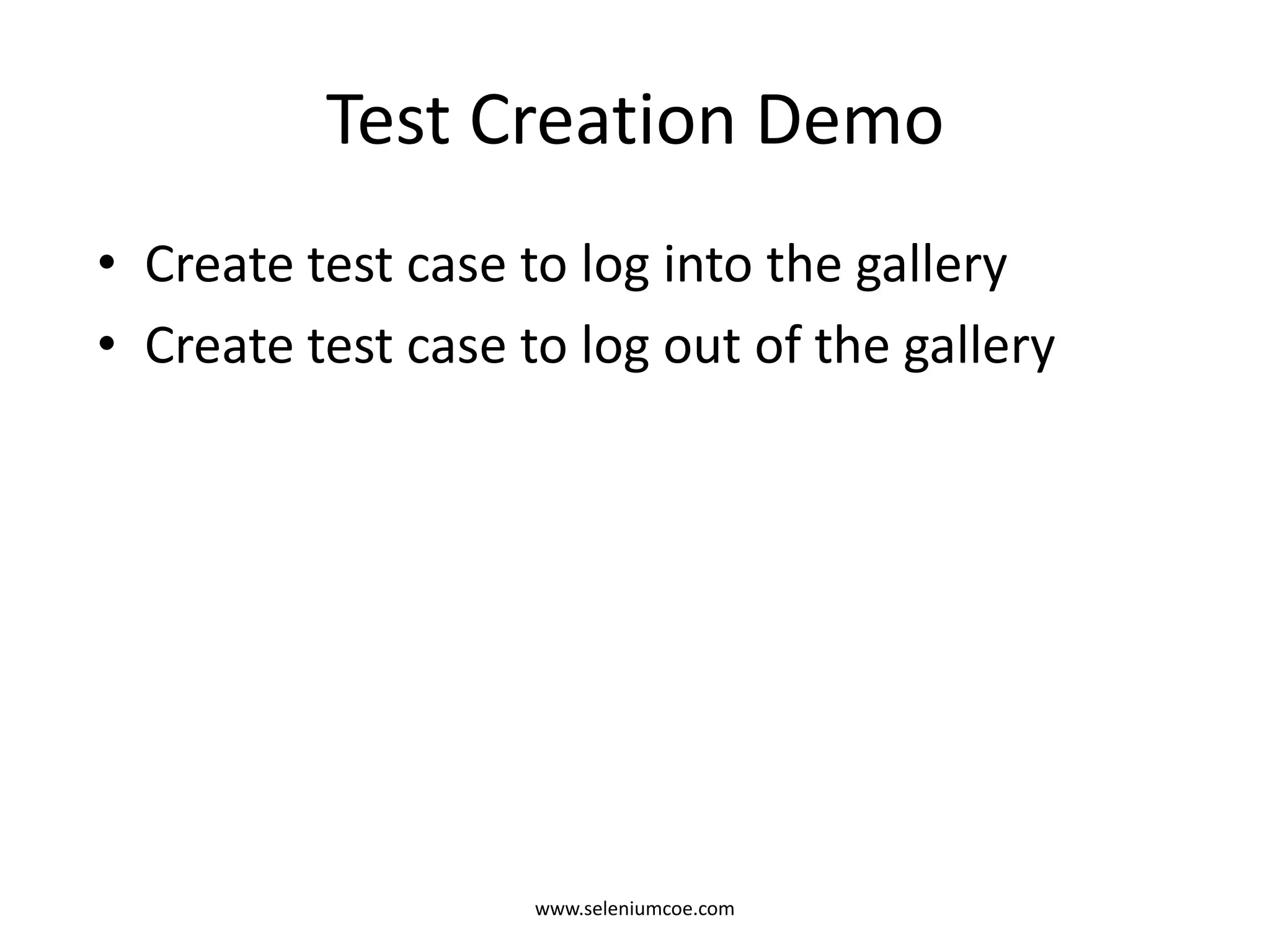 Test Creation Demo
• Create test case to log into the gallery
• Create test case to log out of the gallery
www.seleniumcoe.com
 
