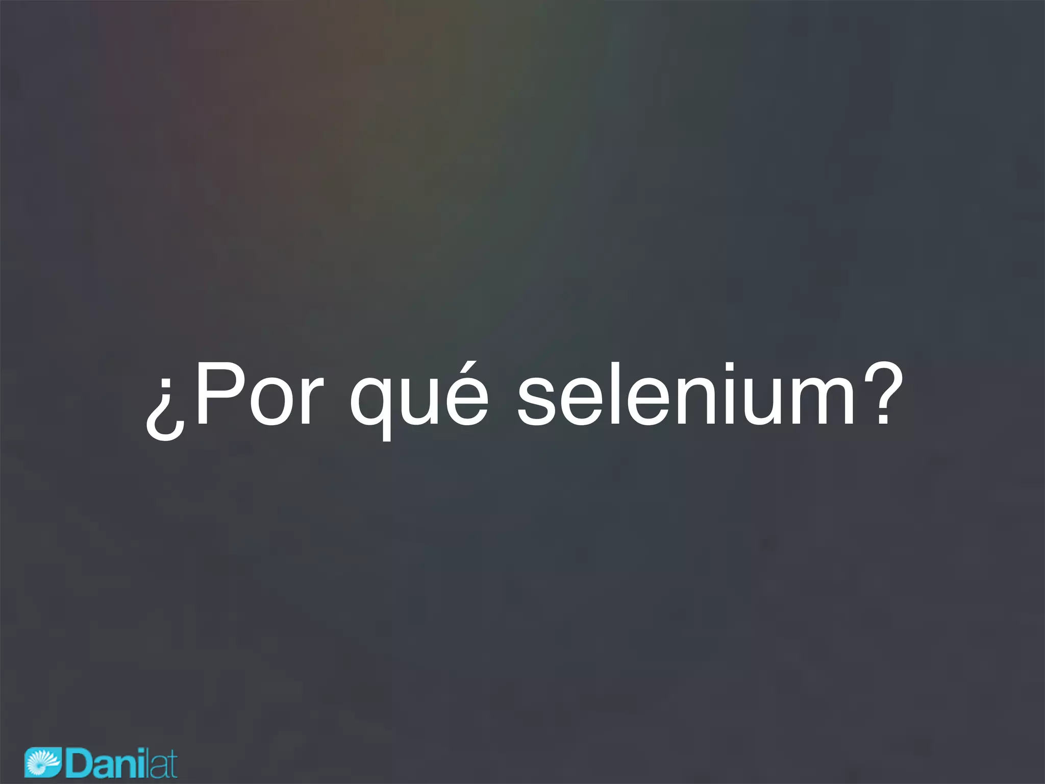 ¿Por qué selenium?
 