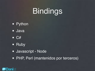 Bindings
• Python
• Java
• C#
• Ruby
• Javascript - Node
• PHP, Perl (mantenidos por terceros)
 