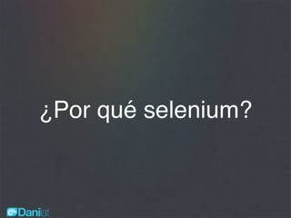 ¿Por qué selenium?
 