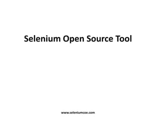 Selenium Open Source Tool
www.seleniumcoe.com
 