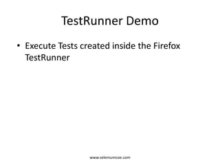 TestRunner Demo
• Execute Tests created inside the Firefox
TestRunner
www.seleniumcoe.com
 