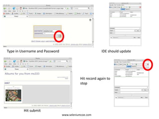 Type in Username and Password IDE should update
Hit submit
Hit record again to
stop
www.seleniumcoe.com
 