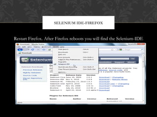 Restart Firefox. After Firefox reboots you will find the Selenium-IDE
listed under the Firefox Tools menu.
SELENIUM IDE-FIREFOX
 