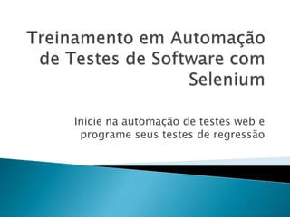 Inicie na automação de testes web e
programe seus testes de regressão
 