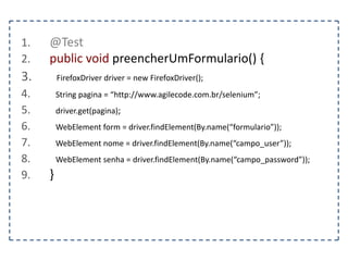 1. @Test 
2. public void localizarTextoDoElementoPorId() { 
3. FirefoxDriver driver = new FirefoxDriver(); 
4. String pagina = “http://www.agilecode.com.br/selenium”; 
5. driver.get(pagina); 
6. WebElement elemento = driver.findElement(By.id(“descricao”)); 
7. } 
 