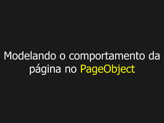 Classe WebDriverWait 
Classe responsável por esperar que um 
determinado evento aconteça. 
WebDriverWait(driver, timeout) – Construtor baseado no 
driver e no tempo limite para que uma condição aconteça. 
WebDriverWait(driver, timeout, sleep) – Construtor baseado 
no driver e no tempo limite para que uma condição 
aconteça. Além disso, é possível configurar de quanto em 
quanto tempo o processo se repetirá. O tempo default é de 
500ms. 
until(condition) – Aguarda até que uma condição aconteça 
 