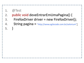 Maven 
Criando seu primeiro projeto Selenium 
mvn archetype:generate 
Escolhar um tipo de projeto padrão 
Definir as 3 informações fundamentais que identificam 
um artefato no Maven: groupId, artifactId e version 
 
