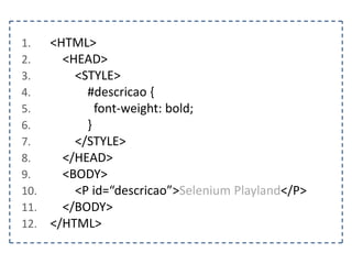 1. @Test 
2. public void localizarTextoDoElementoPorClass() { 
3. FirefoxDriver driver = new FirefoxDriver(); 
4. String pagina = “http://www.agilecode.com.br/selenium”; 
5. driver.get(pagina); 
6. } 
 