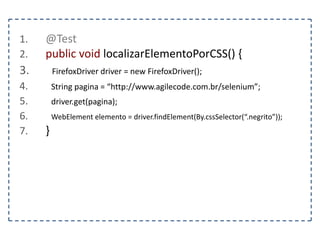 1. <HTML> 
2. <HEAD> 
3. … 
4. </HEAD> 
5. <BODY> 
6. <P class=“titulo negrito”>Selenium Playland</P> 
7. <A href=“conteudo.html”>Ir para o conteúdo</A> 
8. </BODY> 
9. </HTML> 
 