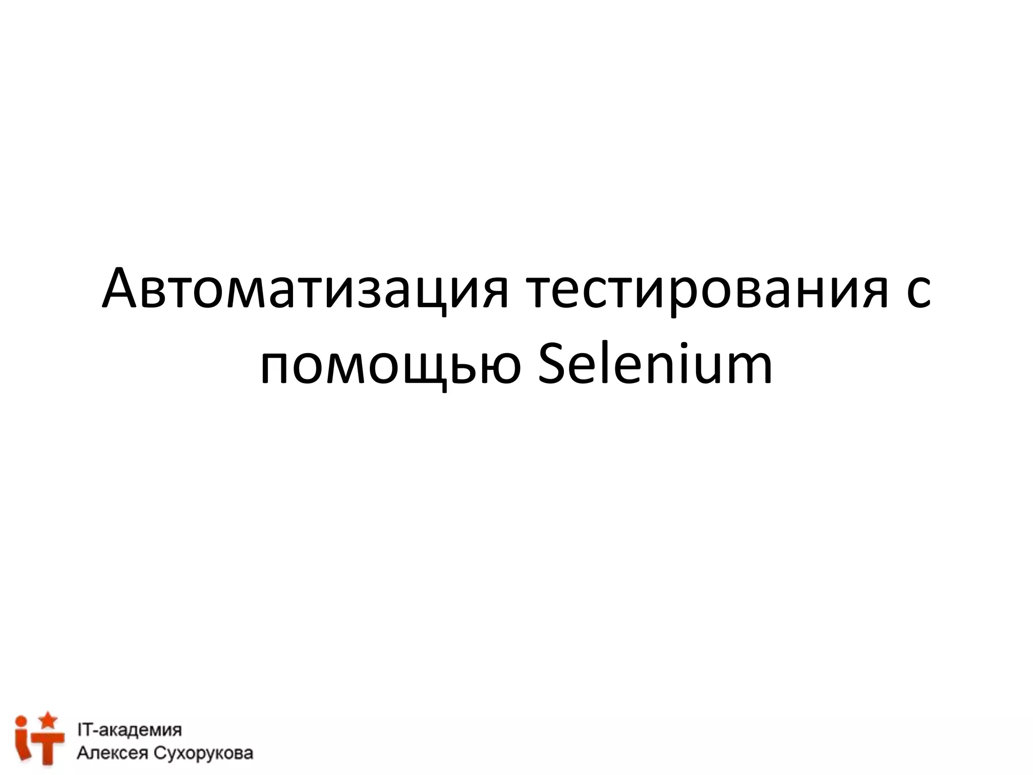 Автоматизация тестирования с 
помощью Selenium 
 