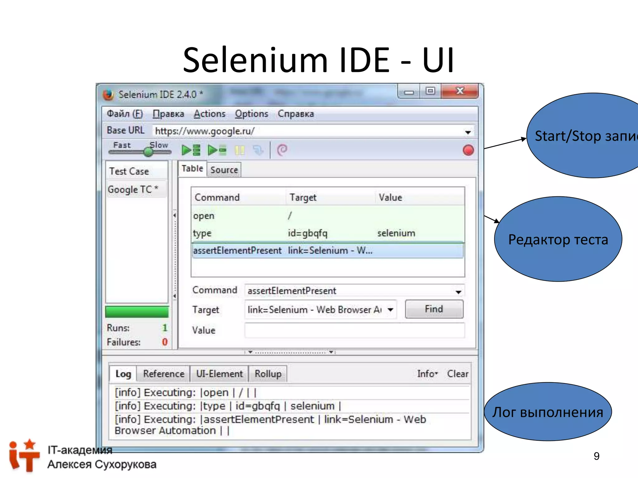 9 
Selenium IDE - UI 
Start/Stop записи 
Редактор теста 
Лог выполнения 
 