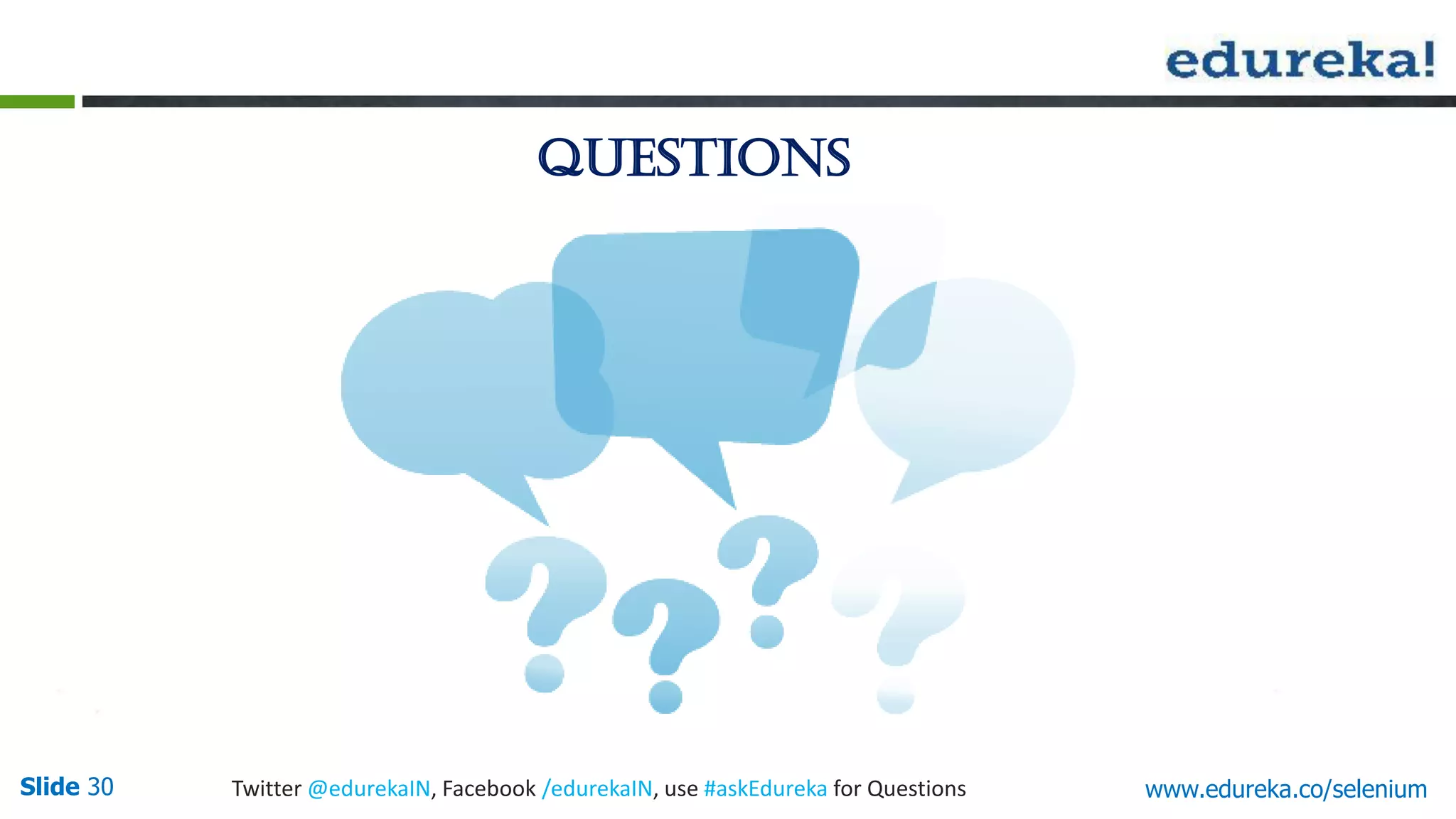 Questions
Slide 30 Twitter @edurekaIN, Facebook /edurekaIN, use #askEdureka for Questions www.edureka.co/selenium