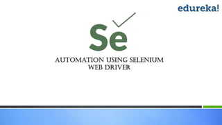Automation using SELENIUM
web driver
 