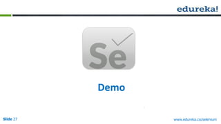 Slide 27 www.edureka.co/selenium
Demo
 