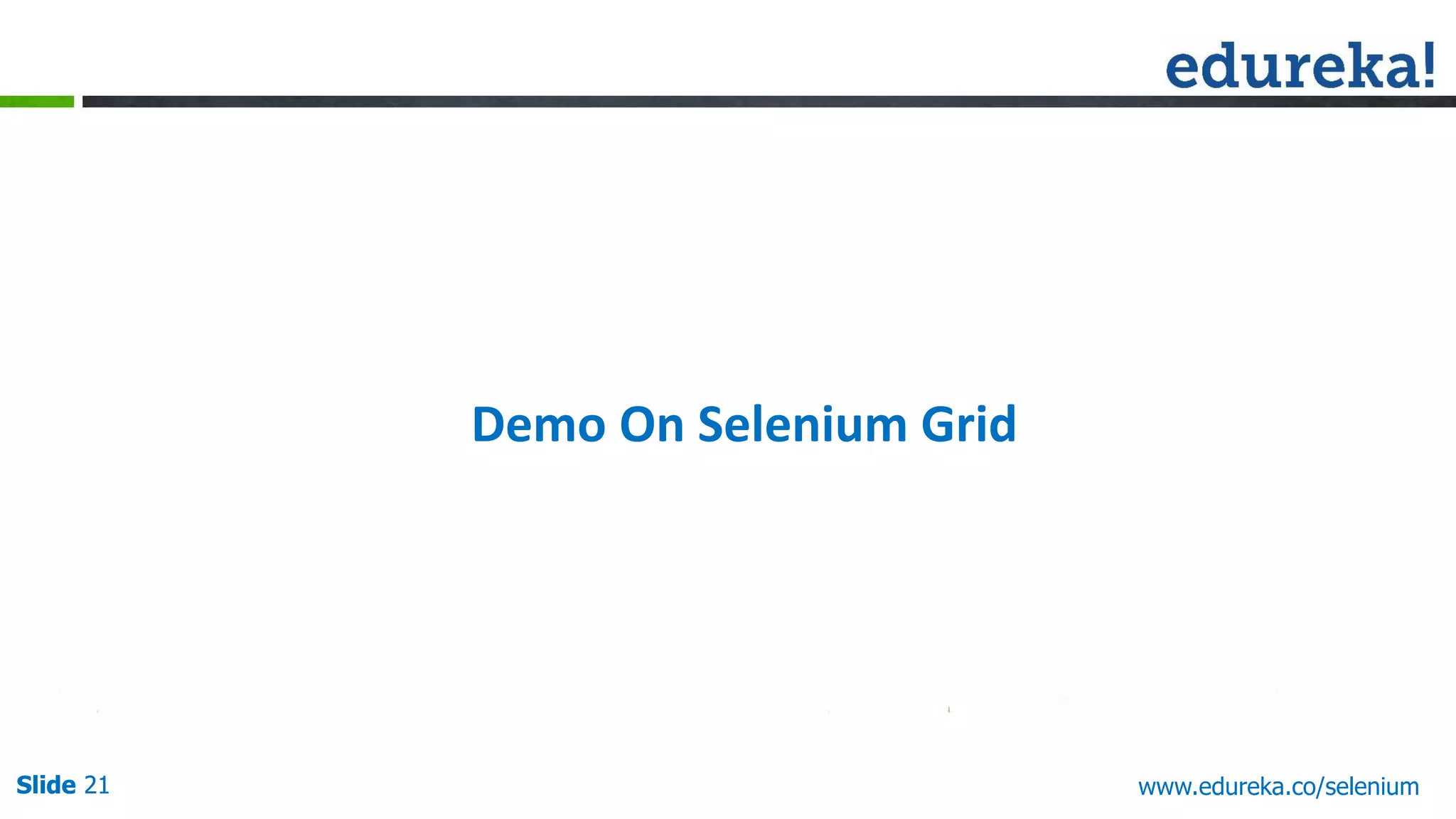 Slide 21 www.edureka.co/apache-spark-scala-trainingSlide 21
Demo On Selenium Grid
www.edureka.co/selenium
 