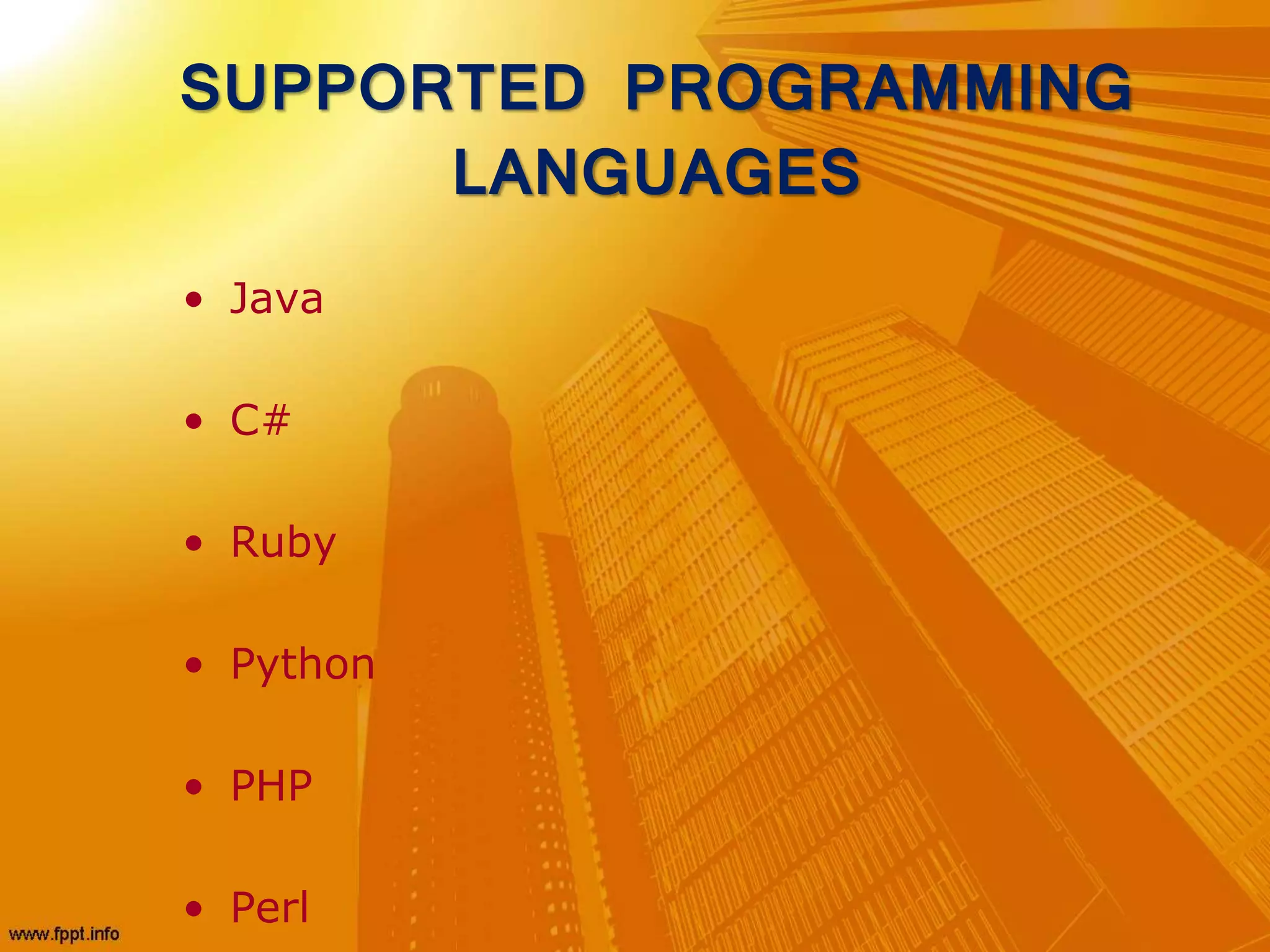 SUPPORTED PROGRAMMING
LANGUAGES
• Java
• C#
• Ruby
• Python
• PHP
• Perl
 