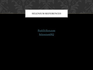 PushToTest.com
SelenuiumHQ
SELENIUM REFERENCES
 