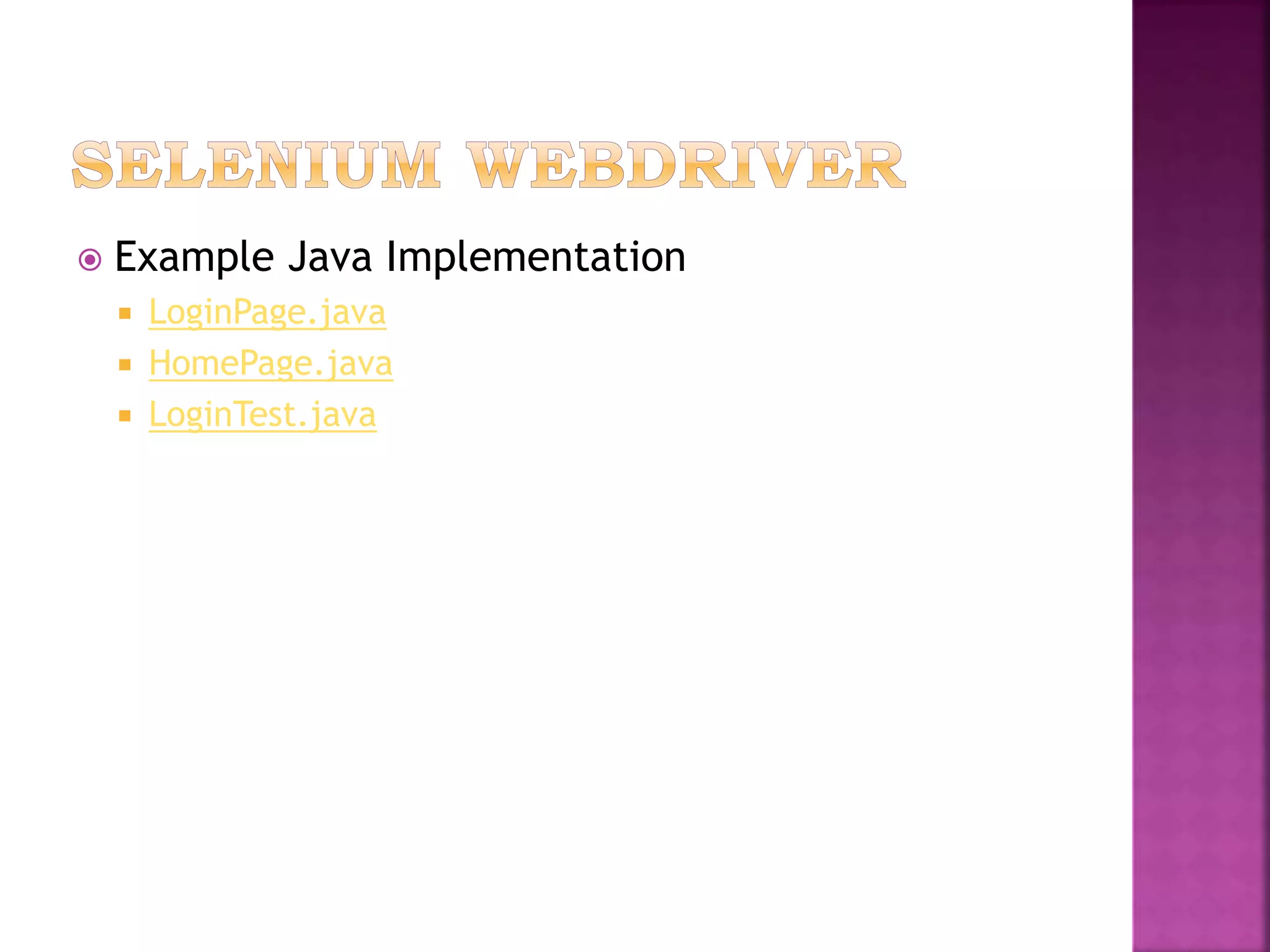  Example Java Implementation
 LoginPage.java
 HomePage.java
 LoginTest.java
 
