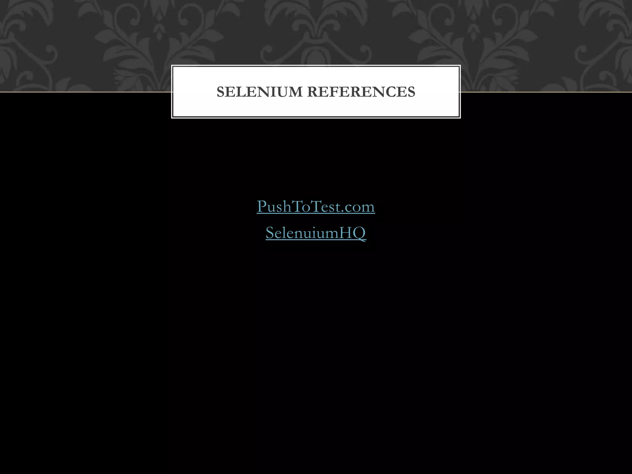 PushToTest.com
SelenuiumHQ
SELENIUM REFERENCES
 