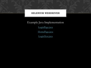 Example Java Implementation
LoginPage.java
HomePage.java
LoginTest.java
SELENIUM WEBDRIVER
 