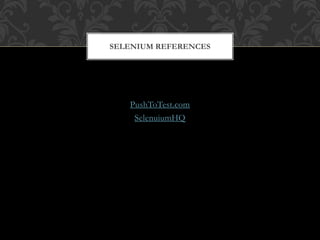 PushToTest.com
SelenuiumHQ
SELENIUM REFERENCES
 