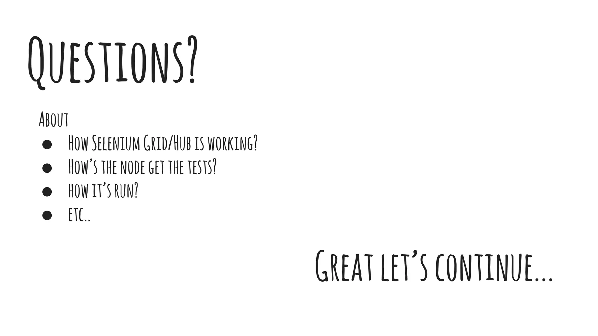 Questions?
About
● HowSeleniumGrid/Hubisworking?
● How’sthenodegetthetests?
● howit’srun?
● etc..
Greatlet’scontinue...
 
