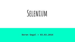 Selenium
Doron Segal • 03.03.2016
 
