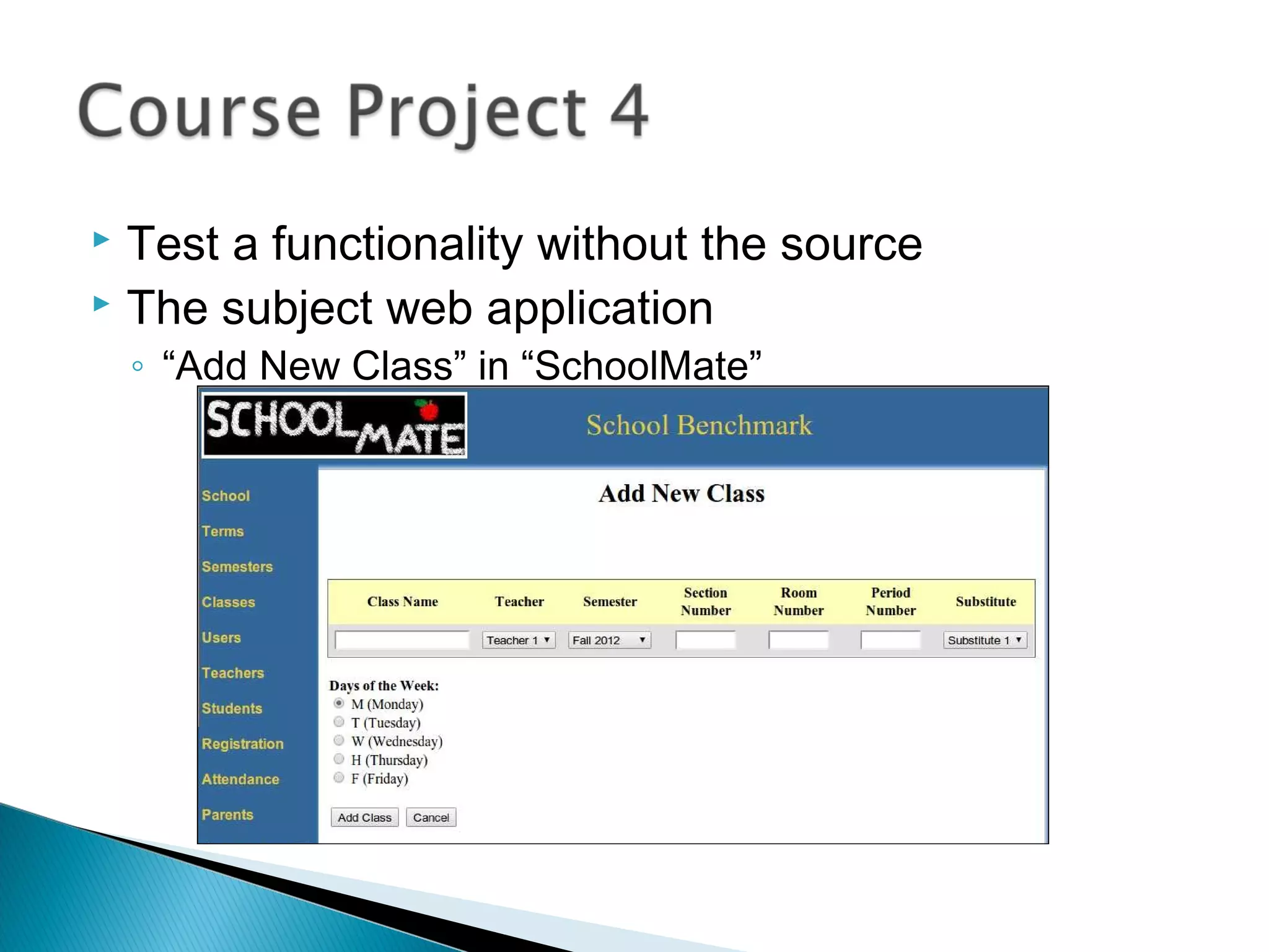  Test a functionality without the source
 The subject web application
◦ “Add New Class” in “SchoolMate”
 