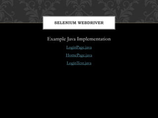 Example Java Implementation
LoginPage.java
HomePage.java
LoginTest.java
SELENIUM WEBDRIVER
 