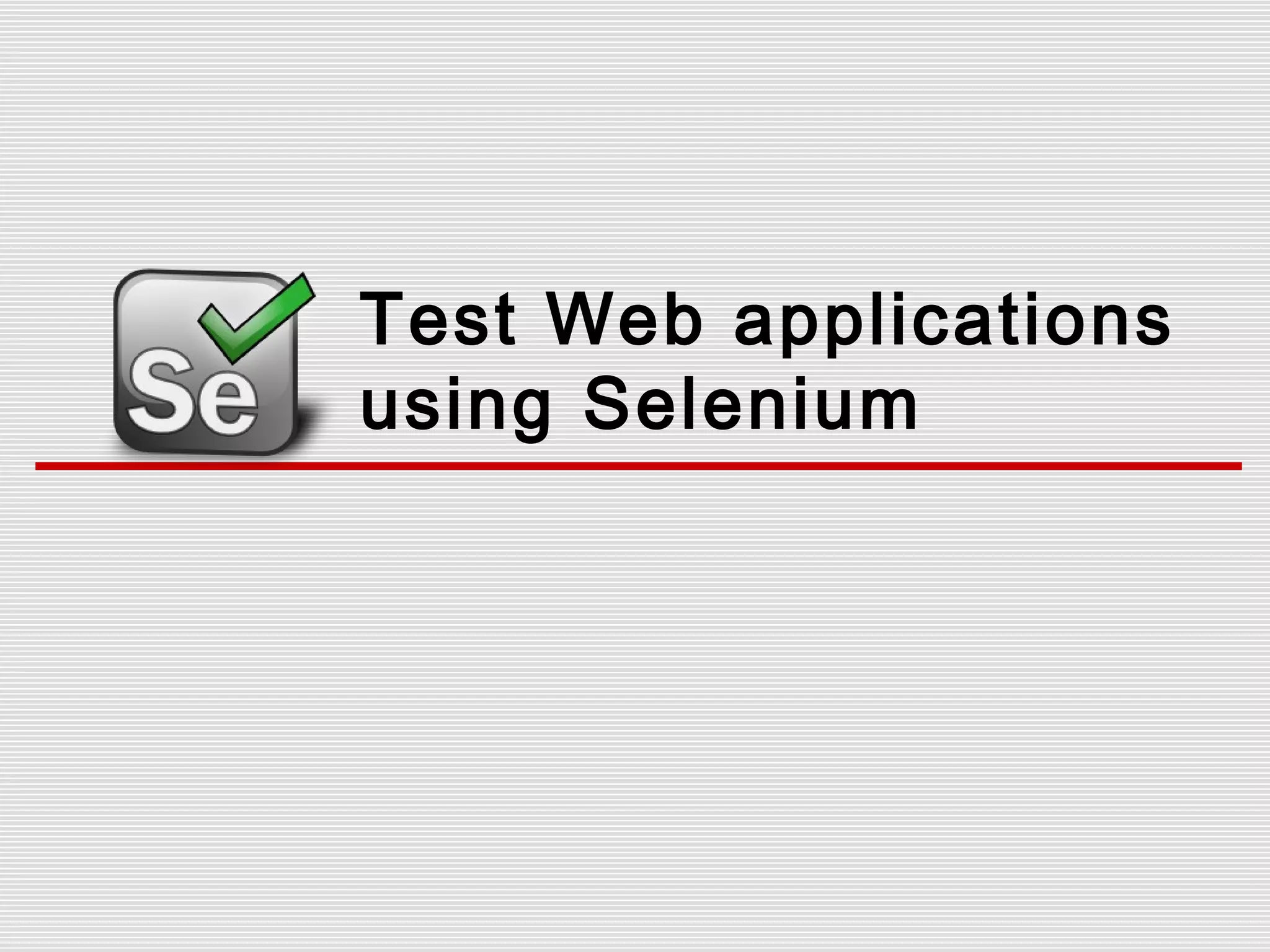 Test Web applications
using Selenium
 