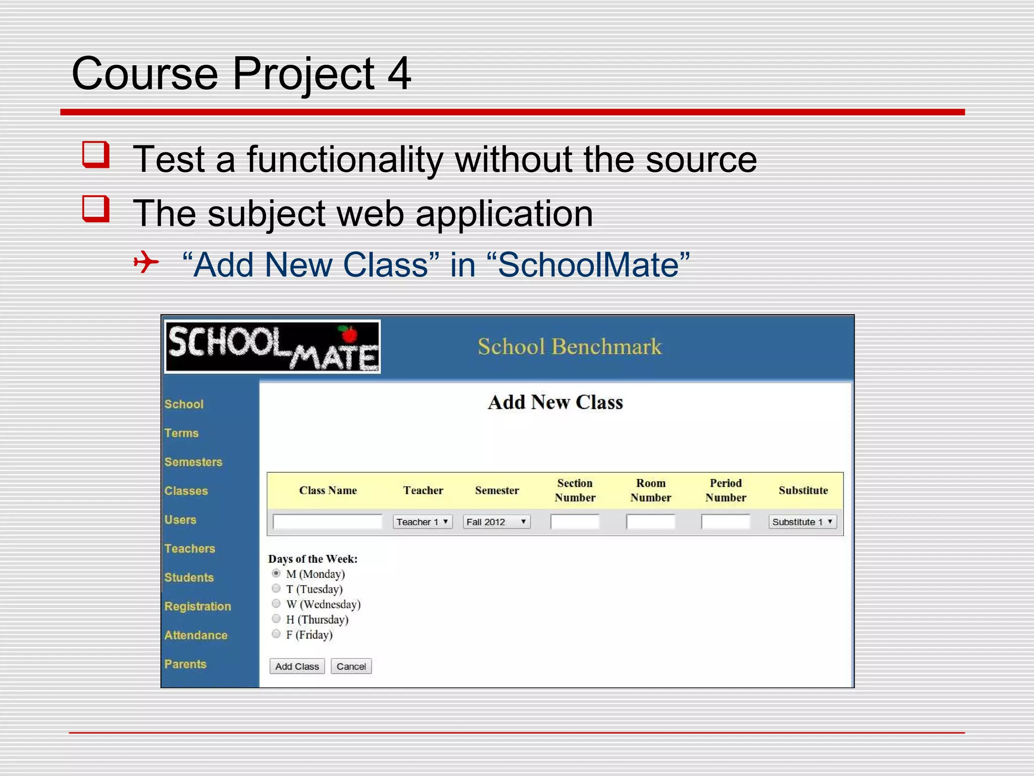 Course Project 4
 Test a functionality without the source
 The subject web application
 “Add New Class” in “SchoolMate”
 