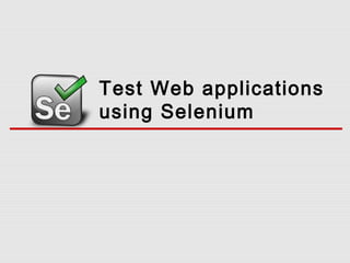 Test Web applications
using Selenium
 