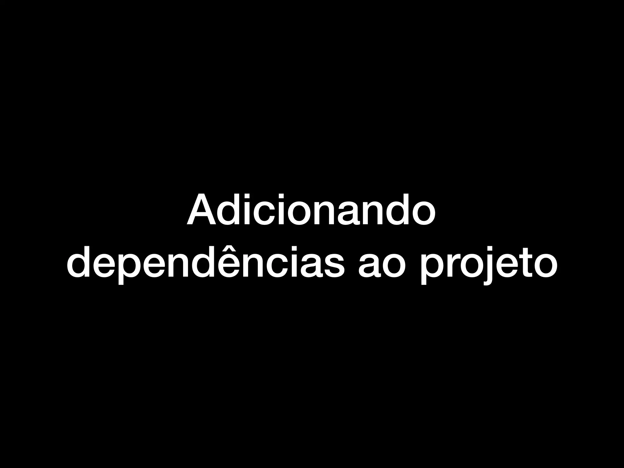 Adicionando
dependências ao projeto
 